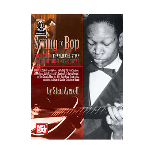 AYEROFF STAN - SWING TO BOP: THE MUSIC OF CHARLIE CHRISTIAN + ONLINE AUDIO - GUITAR