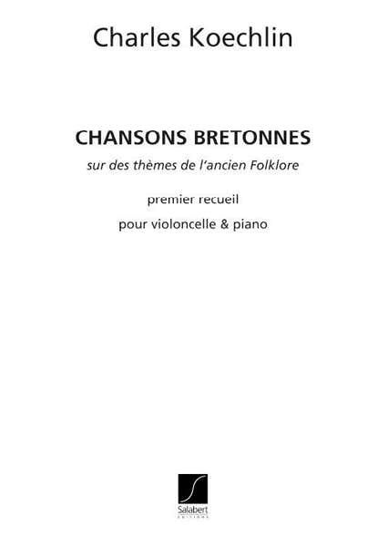 KOECHLIN C. - CHANSONS BRETONNES OPUS 115 - PREMIER RECUEIL - VIOLONCELLE ET PIANO