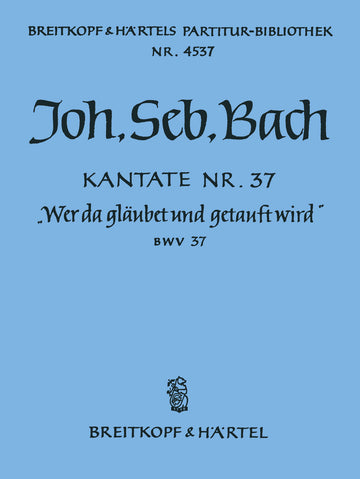 Johann Sebastian - Kate 37 Wer Da Glaubet Und - Soli Mixed Choir Orchestra